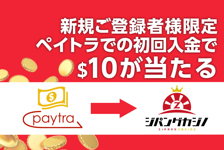 【ジパングカジノ】期間限定！ネットカジノ.jpからの新規登録者様でペイトラからの初入金をされた方に抽選で10ドル御進呈