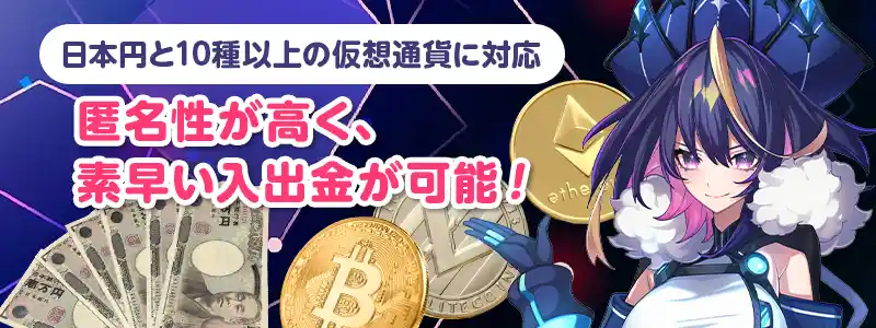 日本円やビットコインなどの10以上の仮想通貨でスピーディーな入出金ができる